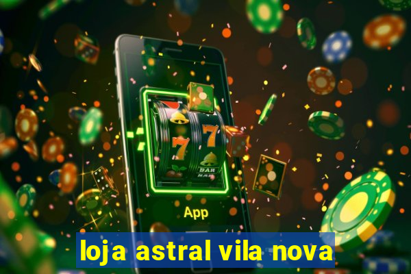 loja astral vila nova